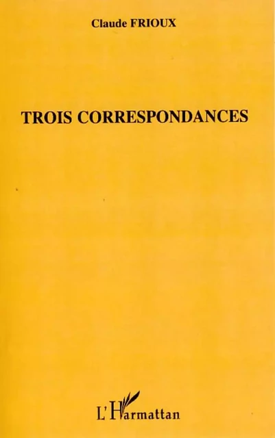 Trois correspondances -  Frioux claude - Editions L'Harmattan