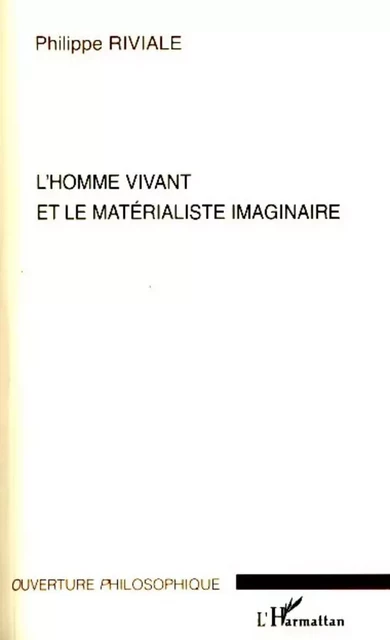 L'homme vivant et le matérialisme imaginaire - Philippe Riviale - Editions L'Harmattan