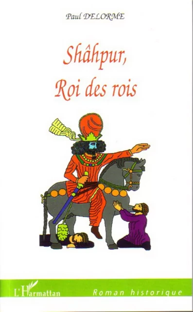 Shâhpur, Roi des rois - Paul Delorme - Editions L'Harmattan