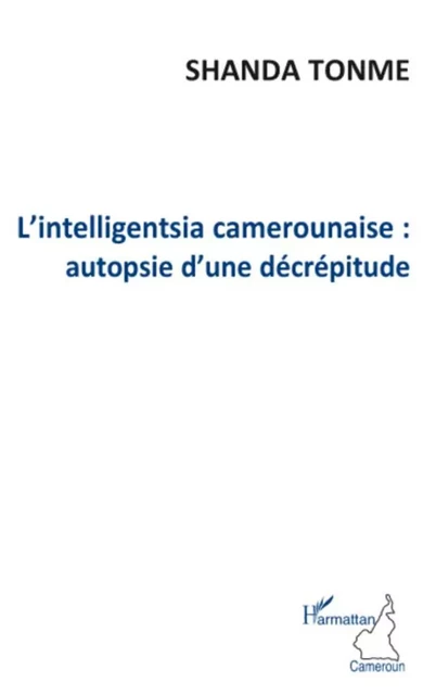 L'intelligentsia camerounaise : autopsie d'une décrépitude - Jean-Claude Shanda Tonme - Editions L'Harmattan