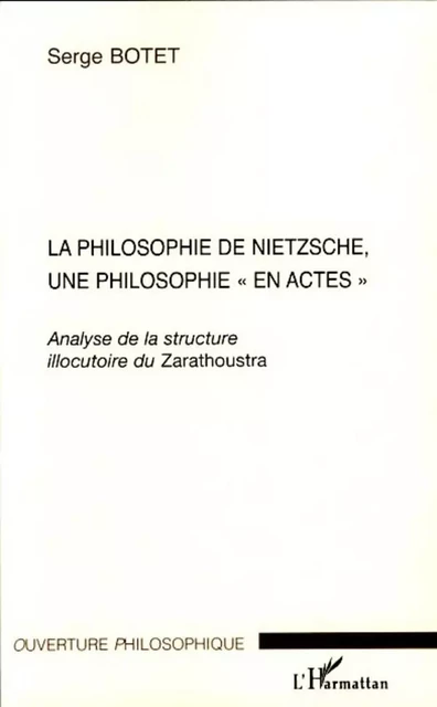 La philosophie de Nietzsche, une philosophie "en actes" - Serge Botet - Editions L'Harmattan