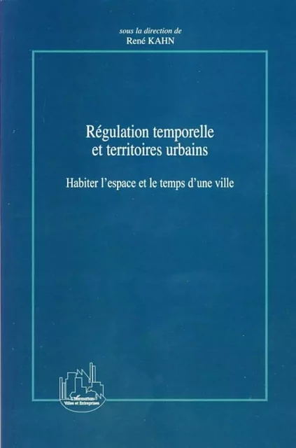 Régulation temporelle et territoires urbains - René Kahn - Editions L'Harmattan