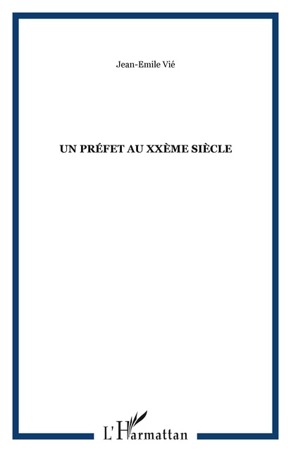 UN PRÉFET AU XXème SIÈCLE - Jean-Émile Vié - Editions L'Harmattan