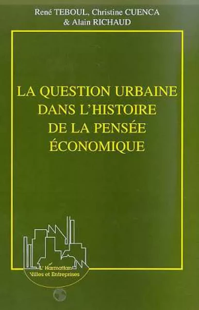 LA QUESTION URBAINE DANS L'HISTOIRE DE LA PENSÉE ÉCONOMIQUE - Alain Richaud, Christine Cuenca, René Teboul - Editions L'Harmattan