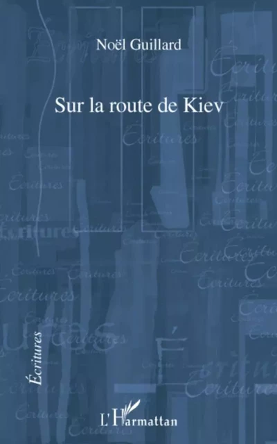 Sur la route de Kiev - Noël Guillard - Editions L'Harmattan