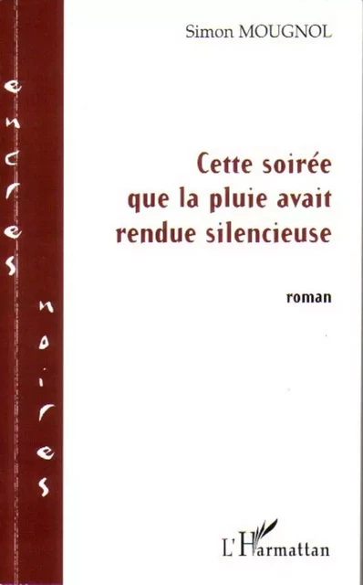 Cette soirée que la pluie avait rendue silencieuse - Simon Mougnol - Editions L'Harmattan