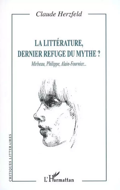 La littérature, dernier refuge du mythe ? - Claude Herzfeld - Editions L'Harmattan