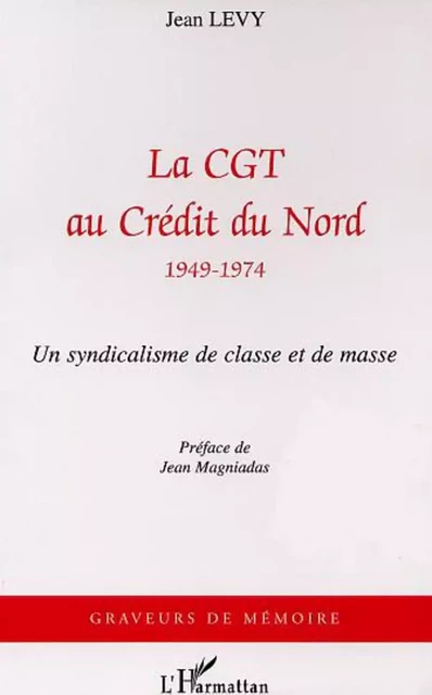 La CGT au Credit du Nord (1949-1974) - Jean Lévy - Editions L'Harmattan