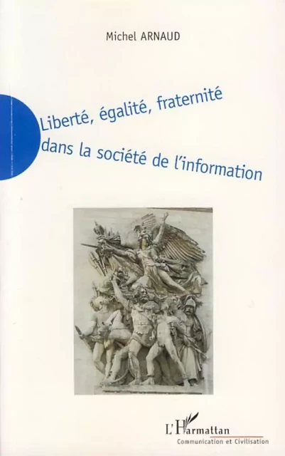 Liberté, égalité, fraternité dans la société de l'information - Michel Arnaud - Editions L'Harmattan