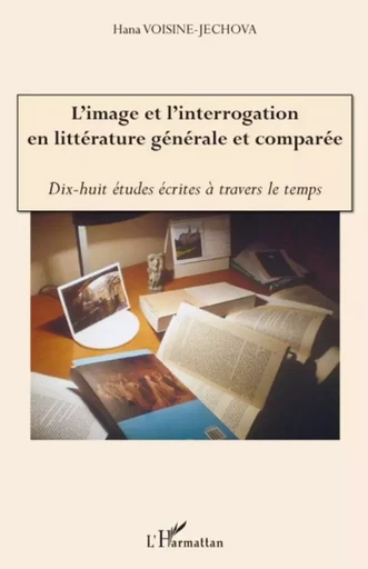 L'Image et l'interrogation en littérature générale et comparée - Hana Voisine-Jechova - Editions L'Harmattan