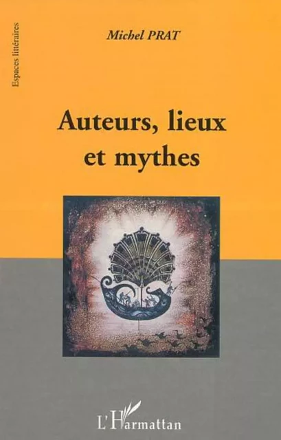 AUTEURS, LIEUX ET MYTHES - Michel Prat - Editions L'Harmattan