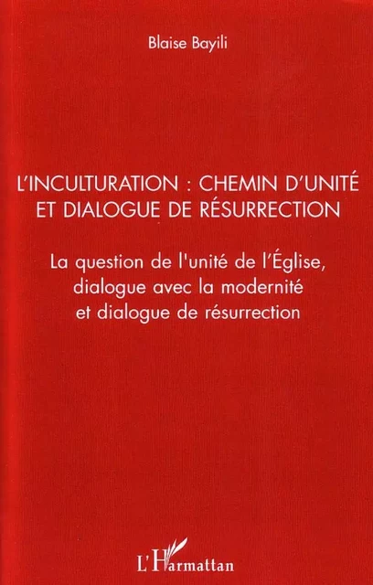 L'inculturation : chemin d'unité et dialogue de résurrection - Blaise Bayili - Editions L'Harmattan