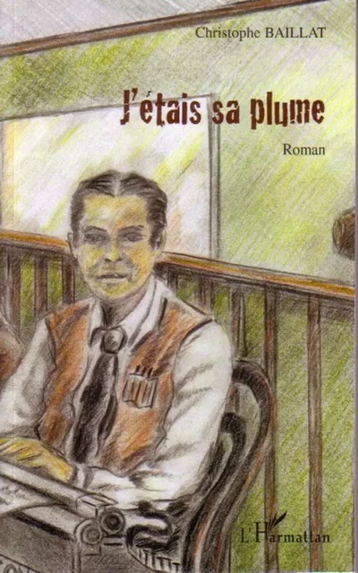 J'étais sa plume - Christophe Baillat - Editions L'Harmattan