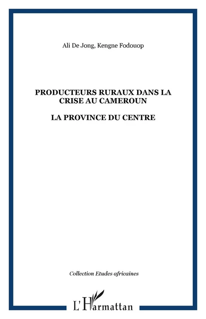 PRODUCTEURS RURAUX DANS LA CRISE AU CAMEROUN - Kengne Fodouop, Ali De Jong - Editions L'Harmattan