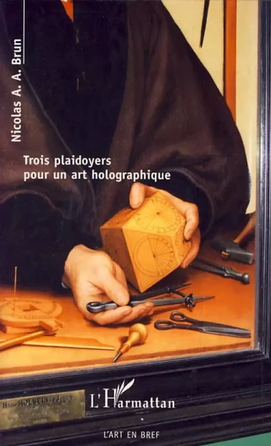 Trois plaidoyers pour un art holographique - Nicolas A. A. Brun - Editions L'Harmattan