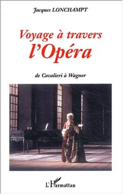 VOYAGE A TRAVERS L'OPÉRA - Jacques Lonchampt - Editions L'Harmattan