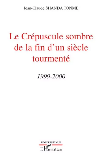 Le Crépuscule sombre de la fin d'un siècle tourmenté - Jean-Claude Shanda Tonme - Editions L'Harmattan