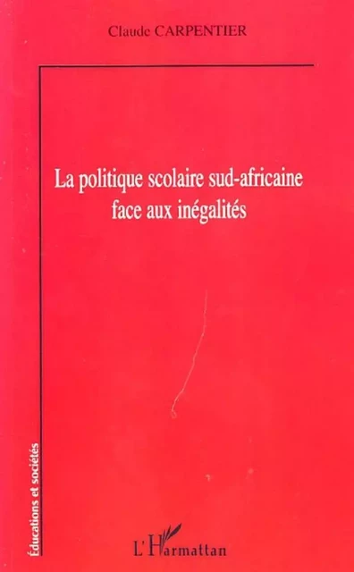 La politique scolaire sud-africaine face aux inégalités - Claude Carpentier - Editions L'Harmattan