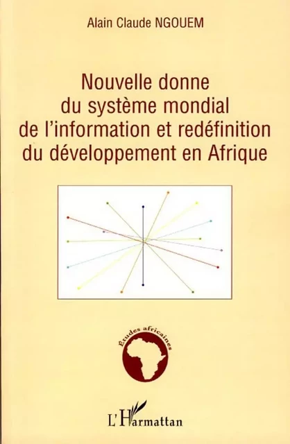 Nouvelle donne du système mondial de l'information et redéfinition du développement en Afrique - Alain Claude Ngouem - Editions L'Harmattan