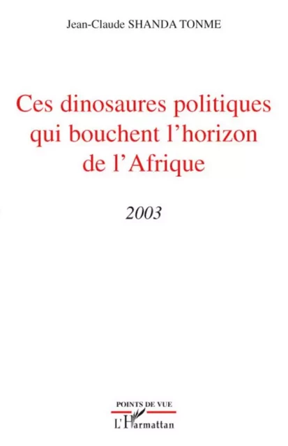 Ces dinosaures politiques qui bouchent l'horizon de l'Afrique - Jean-Claude Shanda Tonme - Editions L'Harmattan