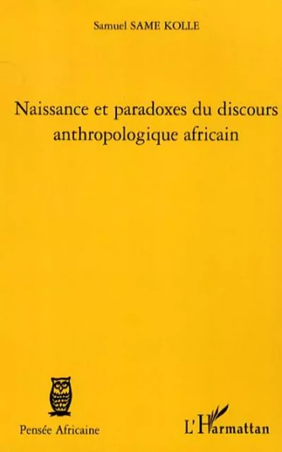 Naissance et paradoxes du discours anthropologique africain - Samuel Same Kolle - Editions L'Harmattan