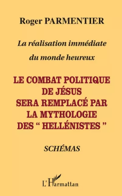 Le combat politique de Jésus sera remplacé par la mythologie des "hellénistes" - Roger Parmentier - Editions L'Harmattan