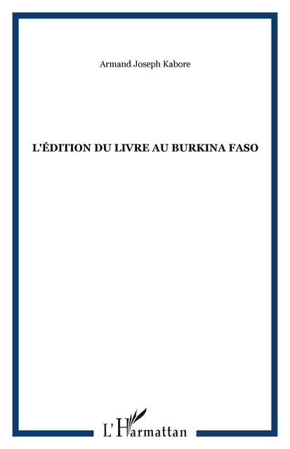 L'édition du livre au Burkina Faso - Armand Joseph Kabore - Editions L'Harmattan