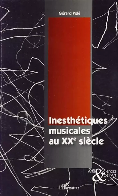 Inesthétiques musicales au XXème siècle - Gérard Pelé - Editions L'Harmattan