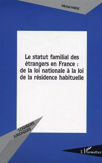 Le statut familial des étrangers en France : de la loi nationale à la loi de la résidence habituelle - Michel Farge - Editions L'Harmattan