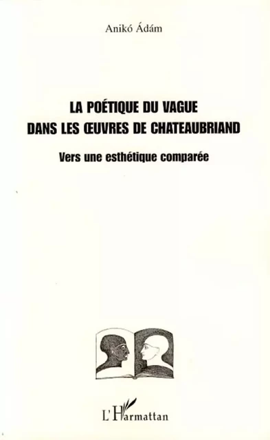 La poétique du vague dans les oeuvres de Chateaubriand - Anikó Adám - Editions L'Harmattan