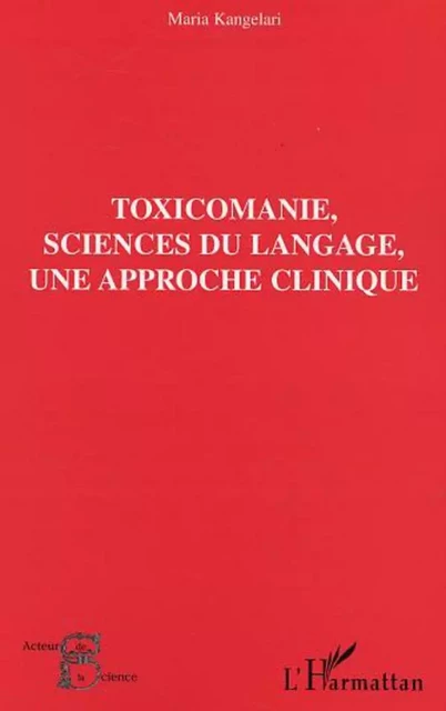 Toxicomanie, sciences du langage, une approche clinique - Maria Kangelari - Editions L'Harmattan