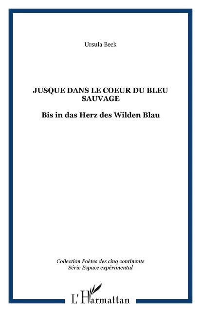 Jusque dans le Coeur du Bleu sauvage - Ursula Beck - Editions L'Harmattan