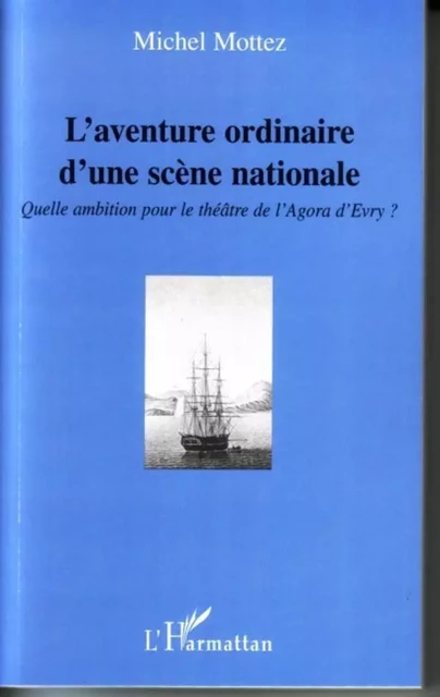 L'aventure ordinaire d'une scène nationale - Michel Mottez - Editions L'Harmattan