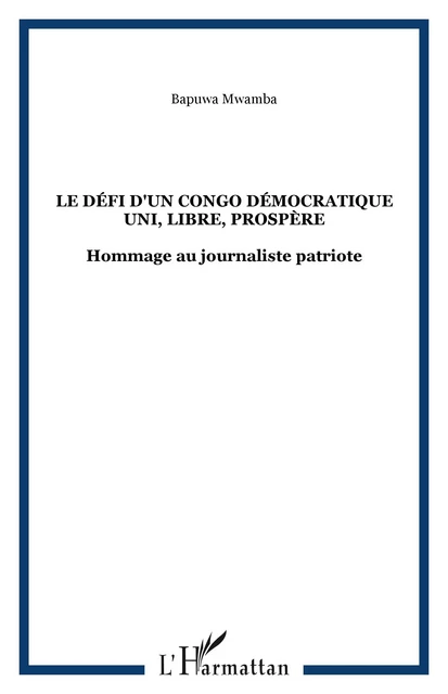 Le défi d'un Congo Démocratique uni, libre, prospère - Bapuwa Mwamba - Editions L'Harmattan