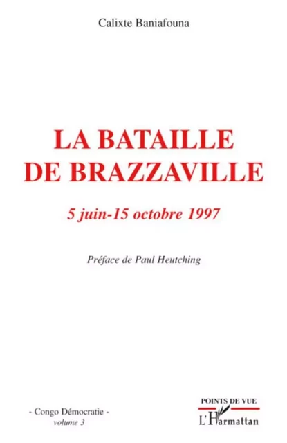 La bataille de Brazzaville 5 juin - 15 octobre 1997 - Calixte Baniafouna - Editions L'Harmattan