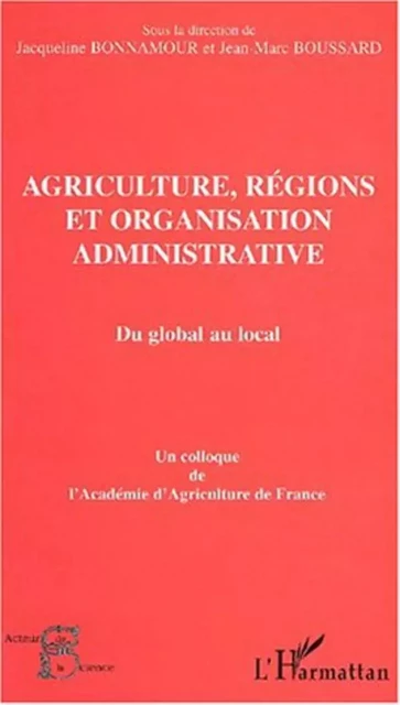 AGRICULTURE, RÉGIONS ET ORGANISATION ADMINISTRATIVE - Jean-Marc Boussard - Editions L'Harmattan