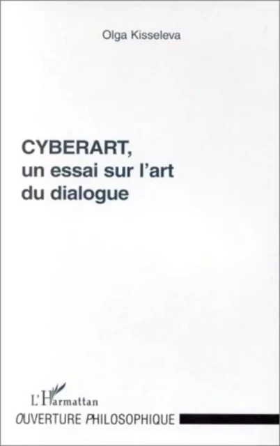 CYBERART, UN ESSAI SUR L'ART DU DIALOGUE - Olga Kisseleva - Editions L'Harmattan