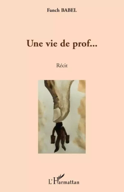 Une vie de prof... - François Labbé, Fanch Babel - Editions L'Harmattan