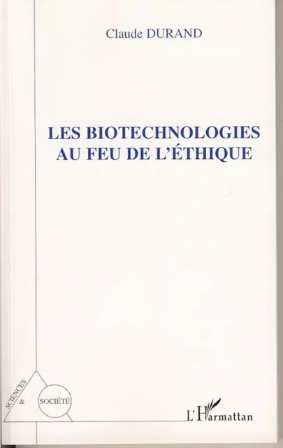 Les biotechnologies au feu de l'éthique - Claude Durand - Editions L'Harmattan