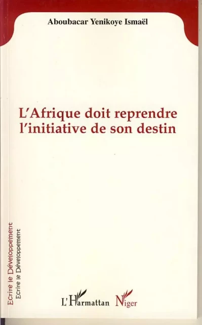 L'Afrique doit reprendre l'initiative de son destin -  Yenikoye aboubacar ismael - Editions L'Harmattan