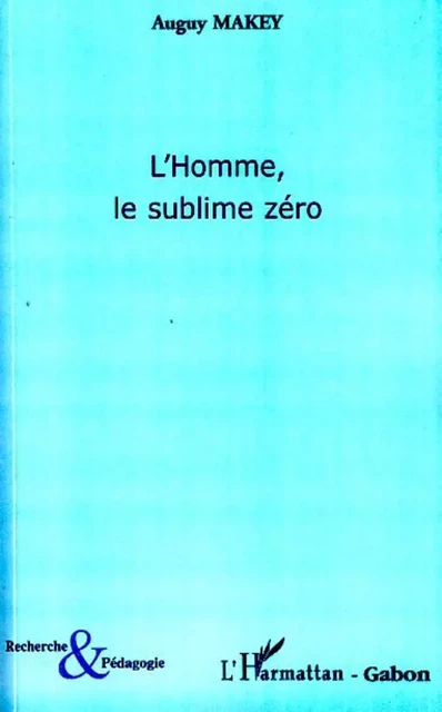 L'Homme, le sublime zéro - Auguy Makey - Editions L'Harmattan