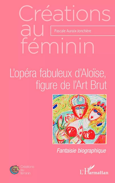 L'opéra fabuleux d'Aloïse, figure de l'Art Brut - Pascale Aurais-Jonchière - Editions L'Harmattan