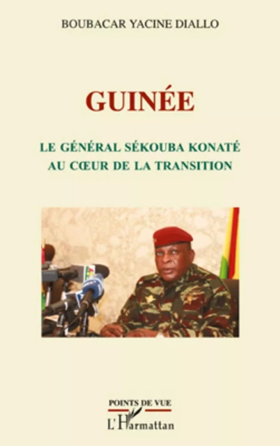 GUINÉE LE GENERAL SÉKOUBA KONATÉ AU COEUR DE LA TRANSITION - Boubacar Yacine Diallo - Editions L'Harmattan