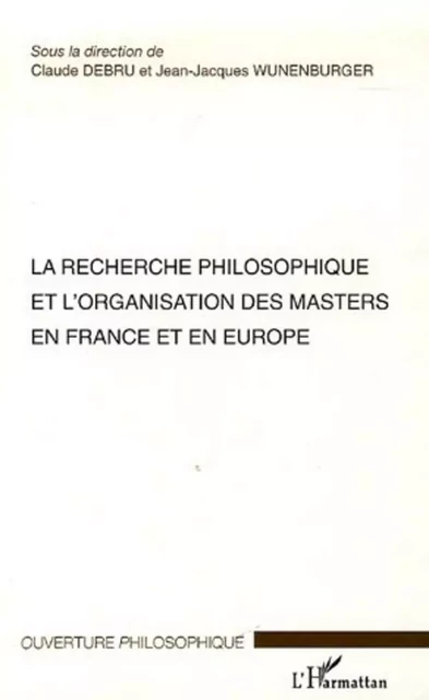 La recherche philosophique et l'organisation des masters en France et en Europe - Jean-Jacques Wunenburger, Claude Debru - Editions L'Harmattan