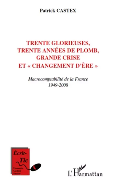 Trente Glorieuses, trente années de plomb, Grande crise et "changement d'ère" - Patrick Castex - Editions L'Harmattan