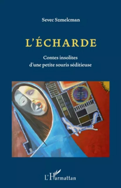 L'écharde. Contes insolites d'une petite souris séditieuse - Sevec Szmelcman - Editions L'Harmattan