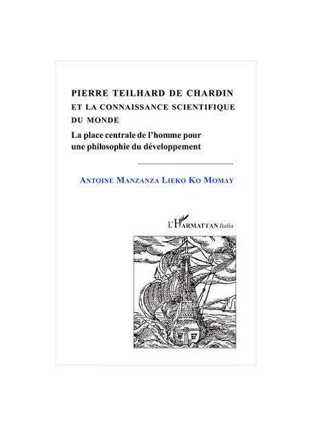 PIERRE TEILHARD DE CHARDIN ET LA CONNAISSANCE SCIENTIFIQUE DU DEVELOPPEMENT - Antoine Manzanza Lieko Ko Momay - Editions L'Harmattan