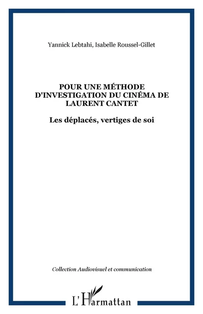 Pour une méthode d'investigation du cinéma de Laurent Cantet - Yannick Lebtahi, Isabelle Roussel-Gillet - Editions L'Harmattan