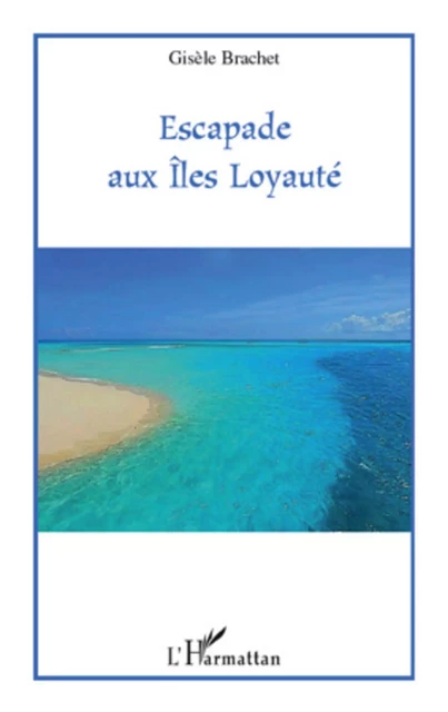 Escapade aux Iles Loyauté - Gisèle Brachet - Editions L'Harmattan