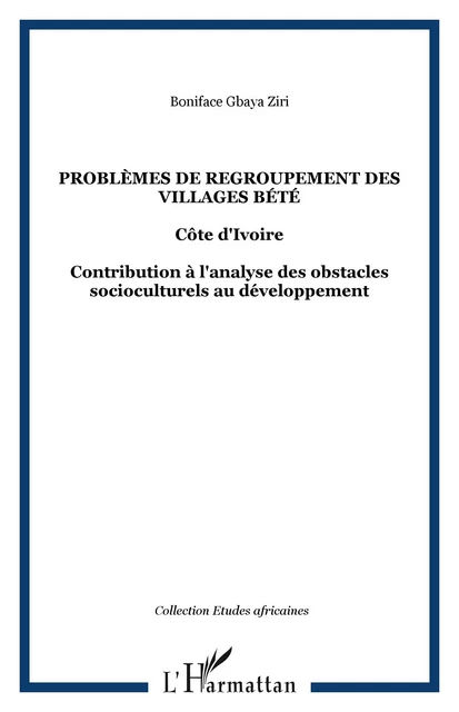 Problèmes de regroupement des villages bété - Boniface Gbaya Ziri - Editions L'Harmattan